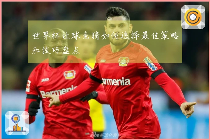 世界杯让球竞猜如何选择最佳策略和技巧盘点